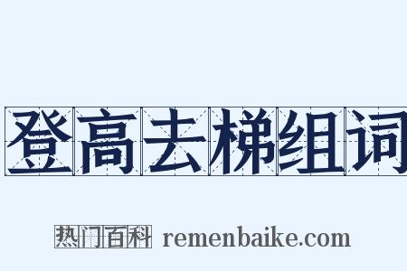登高去梯组词是什么意思的图片